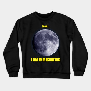 Man... I am Immigrating Crewneck Sweatshirt